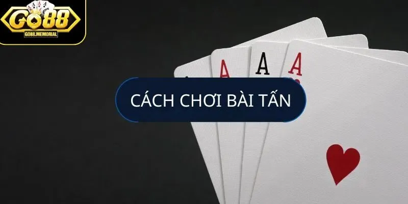 Chiến thuật chơi bài tấn đổi thưởng hiệu quả tại Go88